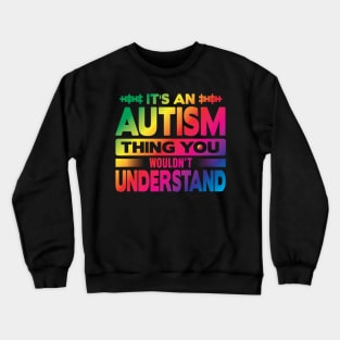 Its An Autism Thing You Wouldn't Understand Crewneck Sweatshirt